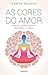 As Cores do Amor by KARINA VELASCO