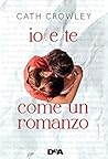 Io e te come un romanzo by Cath Crowley Io e te come un romanzo by Cath Crowley
