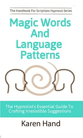Magic Words and Language Patterns: The Hypnotist's Essential Guide to Crafting Irresistible Suggestions (The Handbook for Scriptless Hypnosis Series)