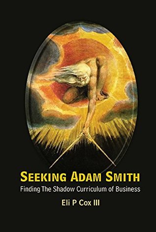 Seeking Adam Smith: Finding The Shadow Curriculum Of Business (Kindle Edition)