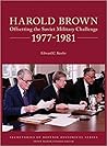 Harold Brown: Offsetting the Soviet Military Challenge, 1977-1981 Harold Brown: Offsetting the Soviet Military Challenge, 1977-1981