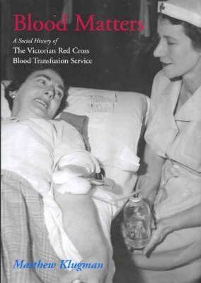 Blood Matters: a Social History of the Victorian Red Cross Blood Transfusion Service