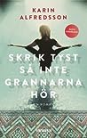 Skrik tyst så inte grannarna hör by Karin Alfredsson
