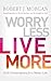 Worry Less, Live More: God’s Prescription for a Better Life