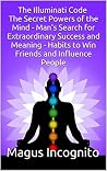 The Illuminati Code The Secret Powers of the Mind - Man's Search for Extraordinary Success and Meaning - Habits to Win Friends and Influence People (illuminati code man's search meaning) The Illuminati Code The Secret Powers of the Mind - Man's Search for Extraordinary Success and Meaning - Habits to Win Friends and Influence People (illuminati code man's search meaning)