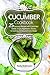 The Cucumber cookbook 25 delicious recipes with cucumber: Salads, soups, appetizers, snacks, smoothies, drinks and exotic meals