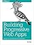 Building Progressive Web Apps: Bringing the Power of Native to the Browser