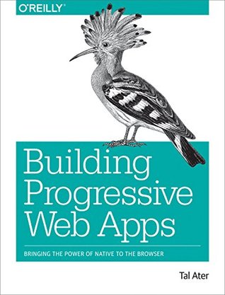 Building Progressive Web Apps: Bringing the Power of Native to the Browser (Kindle Edition)