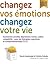 Changez vos émotions, changez votre vie : Surmontez anxiété, dépression, honte, colère, culpabilité... avec les thérapies cognitives et comportementales (TCC)