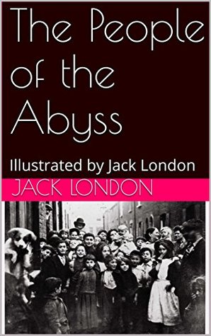 The People of the Abyss: Illustrated by Jack London