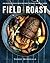 Field Roast: 101 Artisan Vegan Meat Recipes to Cook, Share, and Savor