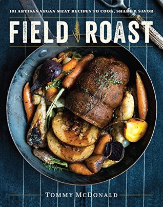 Field Roast: 101 Artisan Vegan Meat Recipes to Cook, Share, and Savor (Kindle Edition)