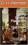 The Seven Parables of Matthew 13: A Continuous Prediction of the Whole Career of the Church between the Two Advents of Christ