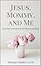 Jesus, Mommy, and Me by Marianna Chambers