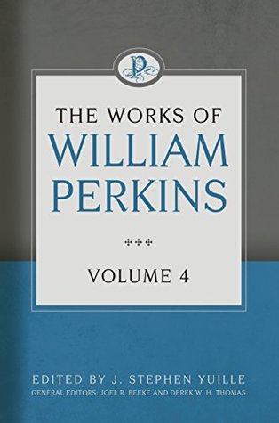 The Works of William Perkins, Volume 4 (The Works of William Perkins, Volume 1)