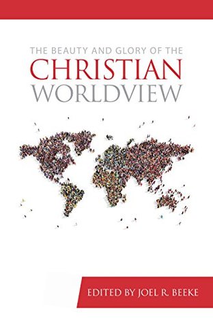 The Beauty and Glory of the Christian Worldview (Kindle Edition)
