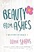 Beauty From Ashes: My Story...
