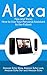 Alexa: 999 Tips and Tricks How to Use Your Personal Assistant to the Fullest (Amazon Echo Show, Amazon Echo Look, Amazon Echo Dot and Amazon Echo)