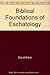 Biblical Foundations of Eschatology by David Sliker