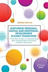 Nurturing Personal, Social and Emotional Development in Early Childhood: A Practical Guide to Understanding Brain Development and Young Children’s Behaviour Nurturing Personal, Social and Emotional Development in Early Childhood: A Practical Guide to Understanding Brain Development and Young Children’s Behaviour