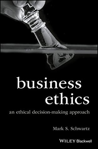 Business Ethics: An Ethical Decision-Making Approach (Foundations of Business Ethics Book 10)