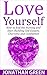 Love Yourself: How to End the Hurting and Start Building Self Esteem, Charisma and Confidence (Habit of Success Book 5)