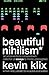 Beautiful Nihilism: An Unco...