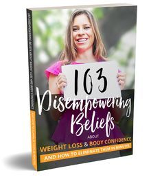 103 Disempowering Beliefs About Weight Loss and Body Confidence and How to Eliminate Them in Minutes