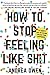How to Stop Feeling Like Sh*t by Andrea Owen