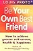 Be Your Own Best Friend: How to Achieve Greater Self-esteem, Health and Happiness