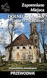 Zapomniane miejsca Dolnego Śląska. Sudety Zachodnie. Przewodnik Zapomniane miejsca Dolnego Śląska. Sudety Zachodnie. Przewodnik.