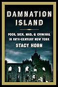 Damnation Island: Poor, Sick, Mad, & Criminal in 19th-Century New York