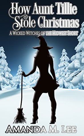 How Aunt Tillie Stole Christmas (Wicked Witches of the Midwest Shorts, #15)