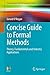 Concise Guide to Formal Methods: Theory, Fundamentals and Industry Applications (Undergraduate Topics in Computer Science)