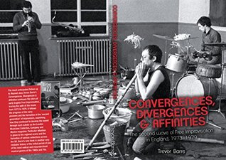 Convergences, Divergences & Affinities: The Second Wave of Free Improvisation in England, 1973-9 (Kindle Edition)