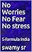 No Worries No Fear No stres...