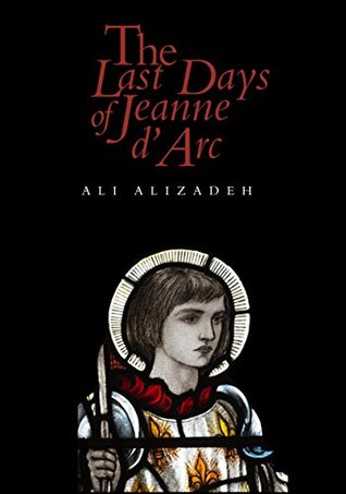 The Last Days Of Jeanne D Arc By Ali Alizadeh