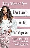 Dating With Purpose: A Story of How God Turned a HOT MESS into a Housewife