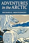 Adventures in the Arctic by Richard G. Montgomery