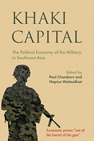 Khaki Capital: The Political Economy of the Military in Southeast Asia (NIAS Studies in Asian Topics, 61)