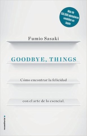 Goodbye, things: C?mo encontrar la felicidad con el arte de lo esencial