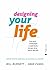 Designing Your Life. Cum să-ți construiești o viață bună, de care să te bucuri din plin