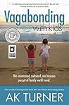 Vagabonding with Kids: The uncensored, awkward, and raucous pursuit of family world travel Vagabonding with Kids: The uncensored, awkward, and raucous pursuit of family world travel