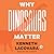 Why Dinosaurs Matter