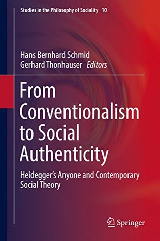 From Conventionalism to Social Authenticity: Heidegger’s Anyone and Contemporary Social Theory (Studies in the Philosophy of Sociality Book 10)