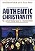 Authentic Christianity by Gene Edward Veith Jr.