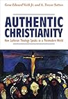 Authentic Christianity: How Lutheran Theology Speaks to a Postmodern World