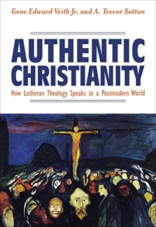 Authentic Christianity: How Lutheran Theology Speaks to a Postmodern World (Kindle Edition)