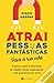 Atrai Pessoas Fantásticas para a Tua Vida - 11 passos para te libertares de relações tóxicas, manipuladoras e das expectativas dos outros