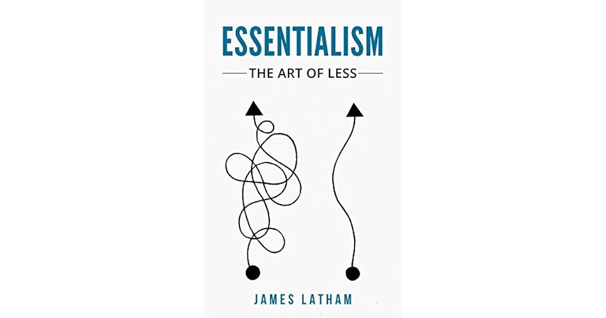 Essentialism: The Art of Less by James Latham